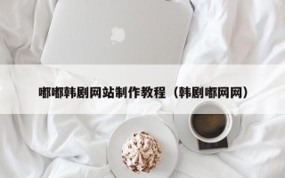 金湖嘟嘟韩剧网站制作教程（韩剧嘟网网）