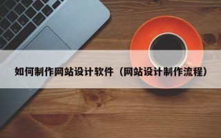 金湖如何制作网站设计软件（网站设计制作流程）