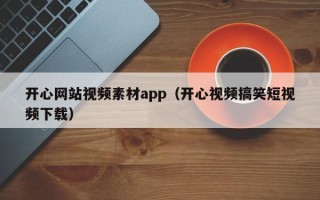 金湖开心网站视频素材app（开心视频搞笑短视频下载）